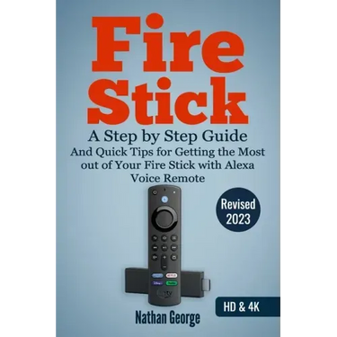 Fire Stick: A Step by Step Guide and Quick Tips for Getting the Most out of Your Fire Stick with Alexa Voice Remote