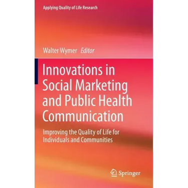 Innovations in Social Marketing and Public Health Communication: Improving the Quality of Life for Individuals and Communities