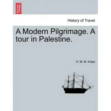 A Modern Pilgrimage. a Tour in Palestine.