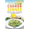 The Skinny Slow Cooker Summer Recipe Book: Fresh & Seasonal Summer Recipes for Your Slow Cooker. All Under 300, 400 and 500 Calories.