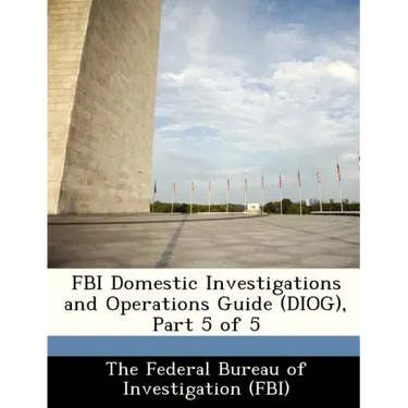 FBI Domestic Investigations and Operations Guide (Diog), Part 5 of 5