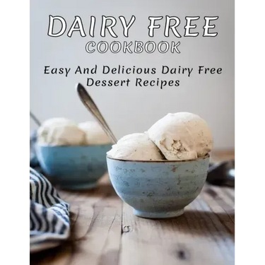 Dairy Free Cookbook: Easy and Delicious Dairy Free Dessert Recipes