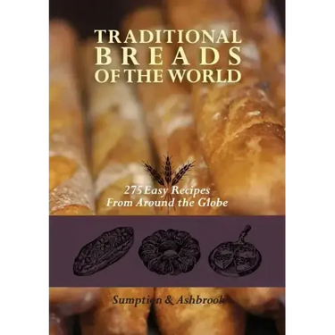Traditional Breads of the World: 275 Easy Recipes from Around the Globe