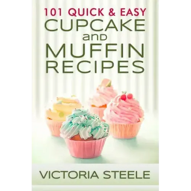 101 Quick & Easy Cupcake and Muffin Recipes