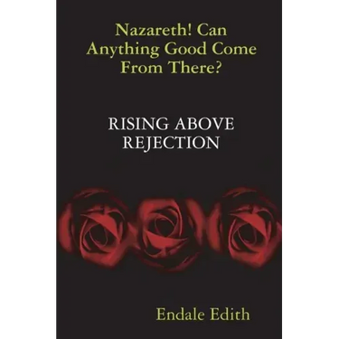 Nazareth! Can Anything Good Come From There? RISING ABOVE REJECTION