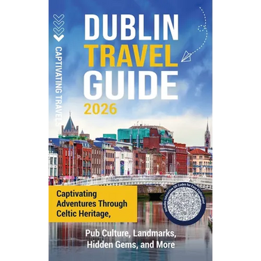 Dublin Travel Guide: Captivating Adventures through Celtic Heritage, Pub Culture, Landmarks, Hidden Gems, and More