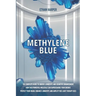 Methylene Blue: The Complete Guide to Energy, Longevity, and Cognitive Enhancement. How This Powerful Molecule Can Supercharge Your Energy, Protect Yo