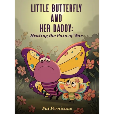 Little Butterfly and Her Daddy: Healing the Pain of War: A Children's Story About Trauma, Healing, and a Parent Returning from War
