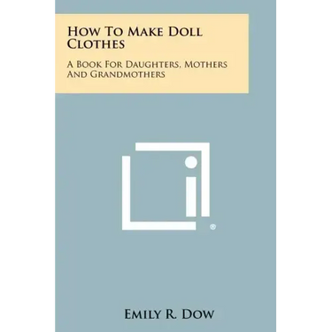 How to Make Doll Clothes: A Book for Daughters, Mothers and Grandmothers