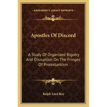 Apostles of Discord: A Study of Organized Bigotry and Disruption on the Fringes of Protestantism