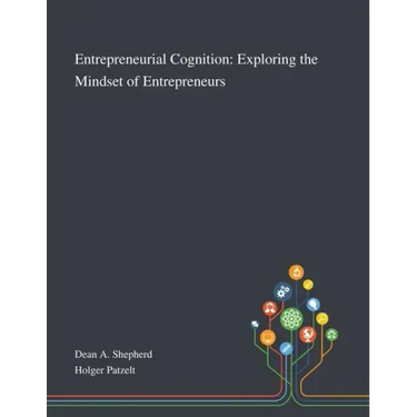 Entrepreneurial Cognition: Exploring the Mindset of Entrepreneurs