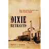 Dixie Betrayed: How the South Really Lost the Civil War