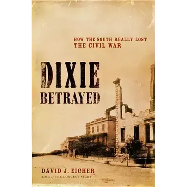 Dixie Betrayed: How the South Really Lost the Civil War