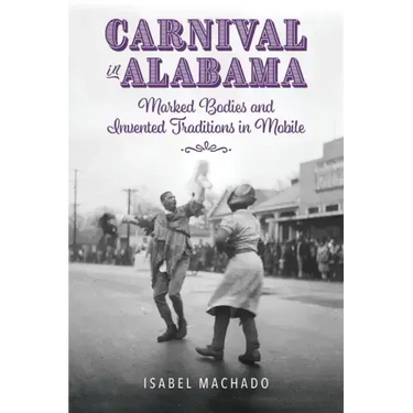 Carnival in Alabama: Marked Bodies and Invented Traditions in Mobile