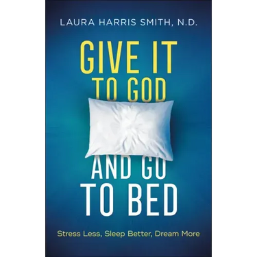 Give It to God and Go to Bed: Stress Less, Sleep Better, Dream More