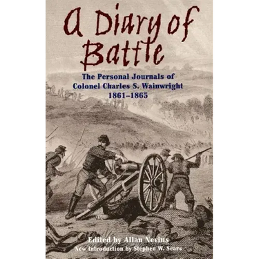A Diary of Battle: The Personal Journals of Colonel Charles S. Wainwright 1861-1865