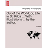 Out of the World; Or, Life in St. Kilda ... with Illustrations ... by the Author.