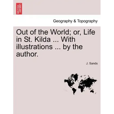 Out of the World; Or, Life in St. Kilda ... with Illustrations ... by the Author.