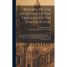 Reports Of The Secretary Of The Treasury Of The United States: Prepared In Obedience To The Act Of May 10, 1800 ... To Which Are Prefixed The Reports