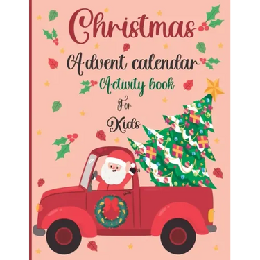 Christmas Advent Calendar Activity Book For Kids: A Fun Christmas Activities For Kids With Coloring Pages, Mazes, Word Search, Letter To Santa, Advent