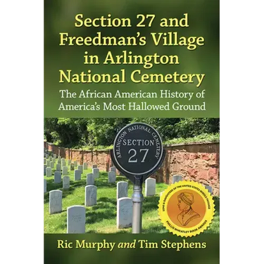 Section 27 and Freedman's Village in Arlington National Cemetery: The African American History of America's Most Hallowed Ground