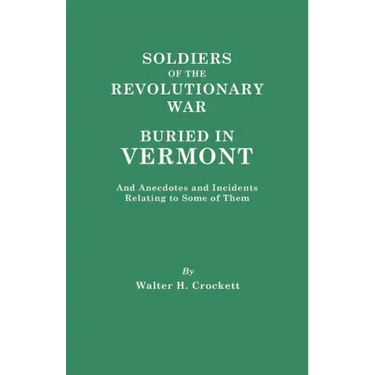 Soldiers of the Revolutionary War Buried in Vermont, and Anecdotes and Incidents Relating to Some of Them