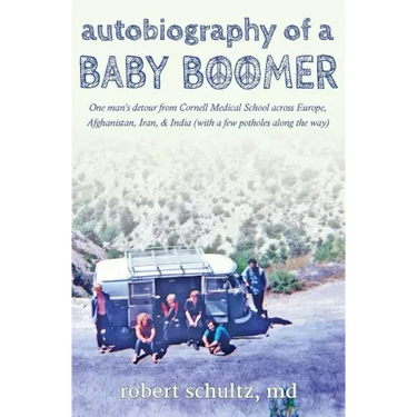Autobiography of a Baby Boomer: One man's detour from Cornell Medical School across Europe, Afghanistan, Iran & India (with a few potholes along the w