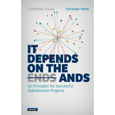 Customer Focus - It Depends on the Ands: 42 Principles for Successful Digitalization Projects