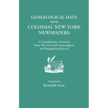 Genealogical Data from Colonial New York Newspapers. a Consolidation of Articles from the New York Genealogical and Biographical Record