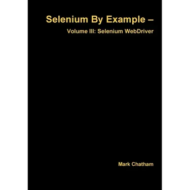 Selenium By Example - Volume III: Selenium WebDriver