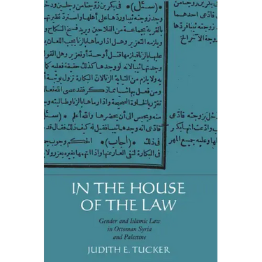 In the House of the Law: Gender and Islamic Law in Ottoman Syria and Palestine
