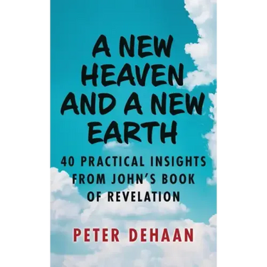 A New Heaven and a New Earth: 40 Practical Insights from John's Book of Revelation
