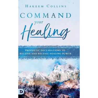 Command Your Healing: Prophetic Declarations to Receive and Release Healing Power