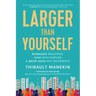 Larger Than Yourself: Reimagine Industries, Lead with Purpose & Grow Ideas Into Movements