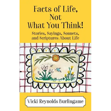 Facts of Life, Not What You Think! Stories, Sayings, Sonnets, and Scriptures About Life
