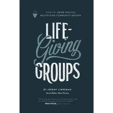 Life-Giving Groups: How-To Grow Healthy, Multiplying Community Groups