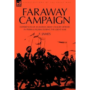 Faraway Campaign: Experiences of an Indian Army Cavalry Officer in Persia & Russia During the Great War