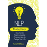 Nlp Made Easy: How to Use Neuro-Linguistic Programming to Change Your Life