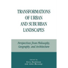 Transformations of Urban and Suburban Landscapes: Perspectives from Philosophy, Geography, and Architecture