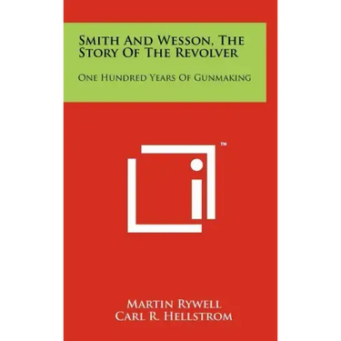 Smith And Wesson, The Story Of The Revolver: One Hundred Years Of Gunmaking