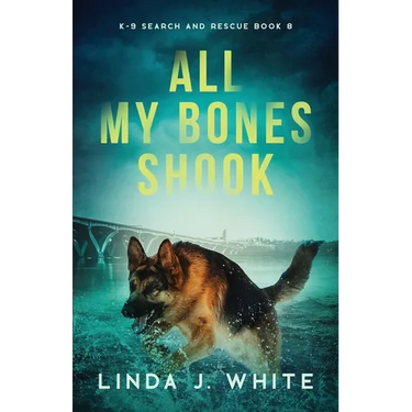 All My Bones Shook: K-9 Search & Rescue Book 8