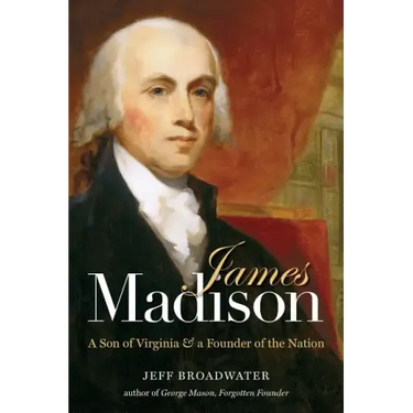 James Madison: A Son of Virginia and a Founder of the Nation
