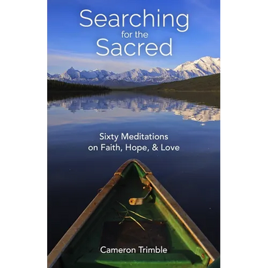 Searching for the Sacred: Sixty Meditations on Faith, Hope, and Love