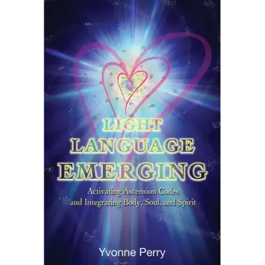Light Language Emerging: Activating Ascension Codes and Integrating Body, Soul, and Spirit