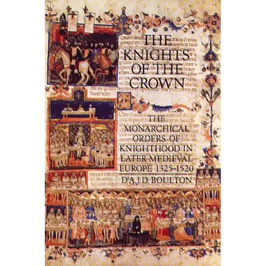 The Knights of the Crown: The Monarchical Orders of Knighthood in Later Medieval Europe 1325-1520