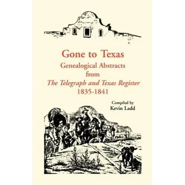 Gone to Texas: Genealogical Abstracts from The Telegraph and Texas Register, 1835-1841