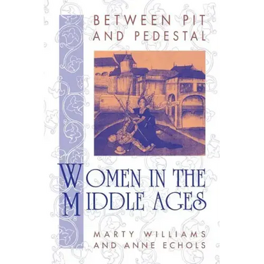 Between Pit and Pedestal: Women in the Middle Ages