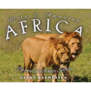 Wild and Amazing Africa: Journal of a Photo Safari