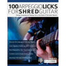 100 Arpeggio Licks for Shred Guitar: Picking, Sweeping and Tapping Licks in the Styles of The Guitar Masters