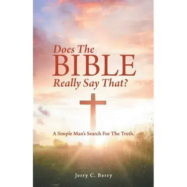 Does the Bible Really Say That?: A Simple Man's Search for the Truth.